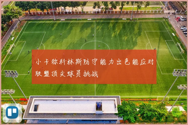 小卡称科林斯防守能力出色能应对联盟顶尖球员挑战