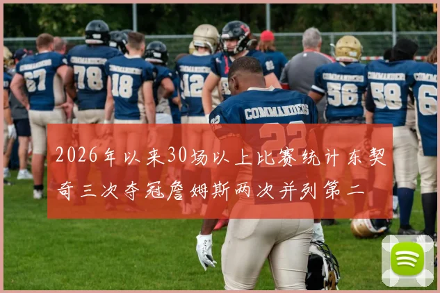 2026年以来30场以上比赛统计东契奇三次夺冠詹姆斯两次并列第二